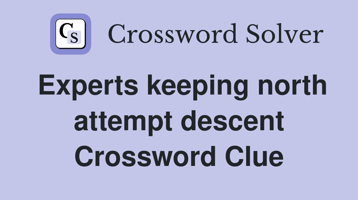 Experts keeping north attempt descent Crossword Clue