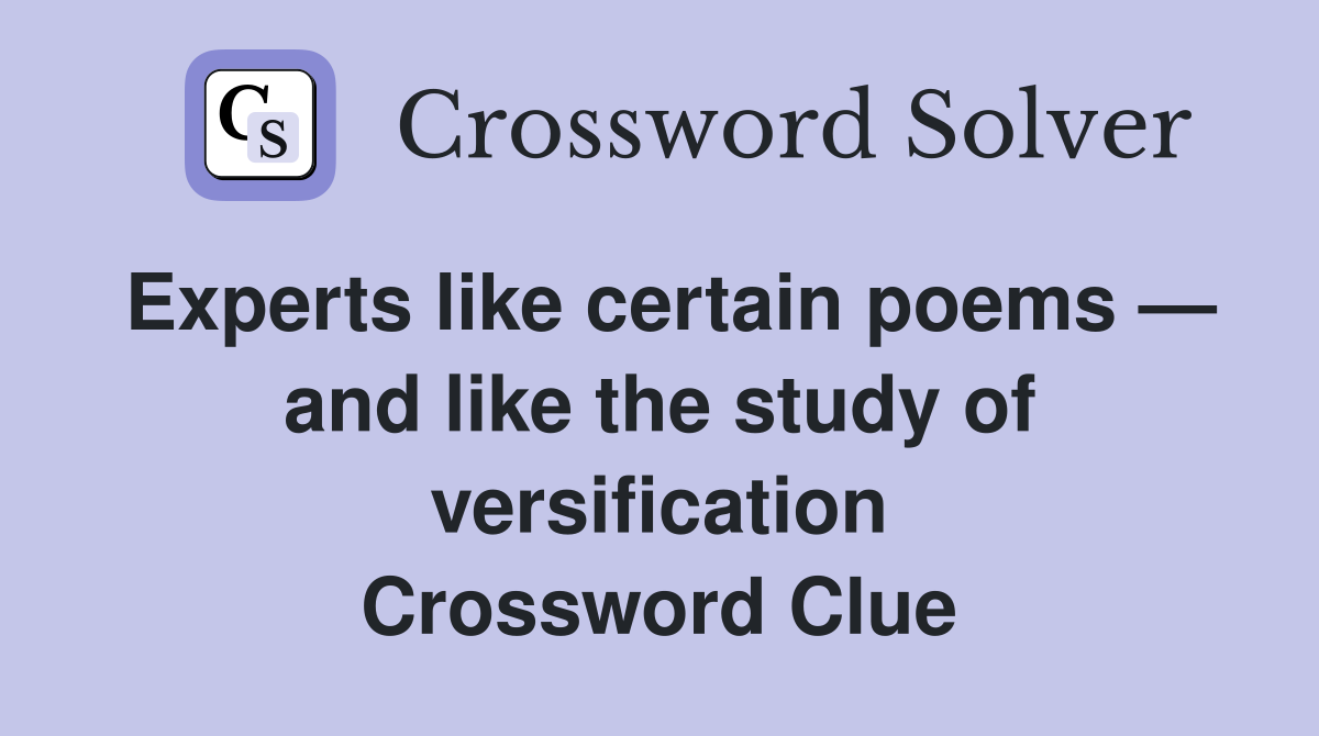 Experts like certain poems — and like the study of versification Crossword Clue