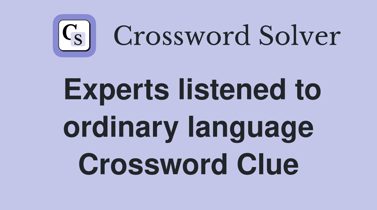 Experts listened to ordinary language Crossword Clue