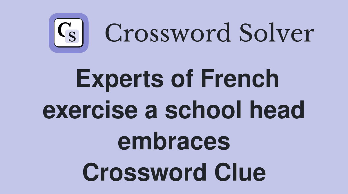 Experts of French exercise a school head embraces Crossword Clue