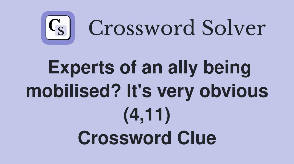 Experts of an ally being mobilised? It's very obvious (4,11) Crossword Clue