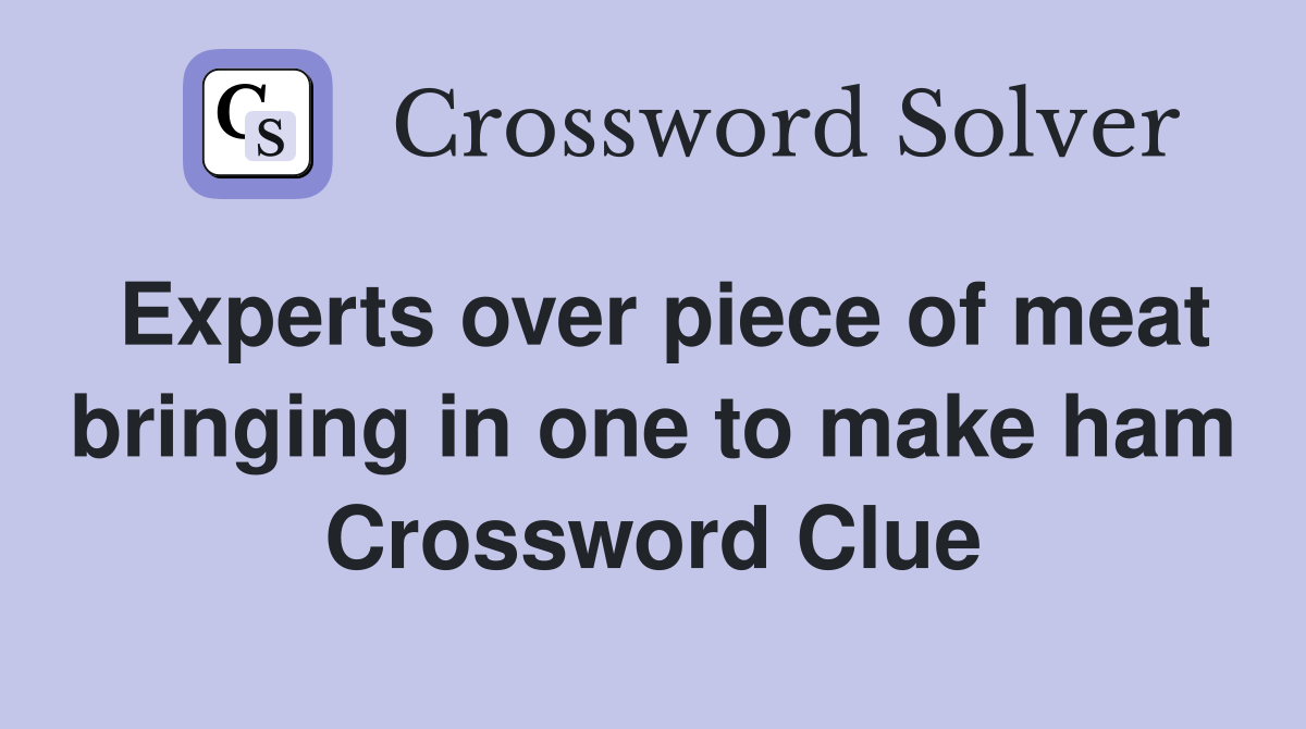 Experts over piece of meat bringing in one to make ham Crossword Clue