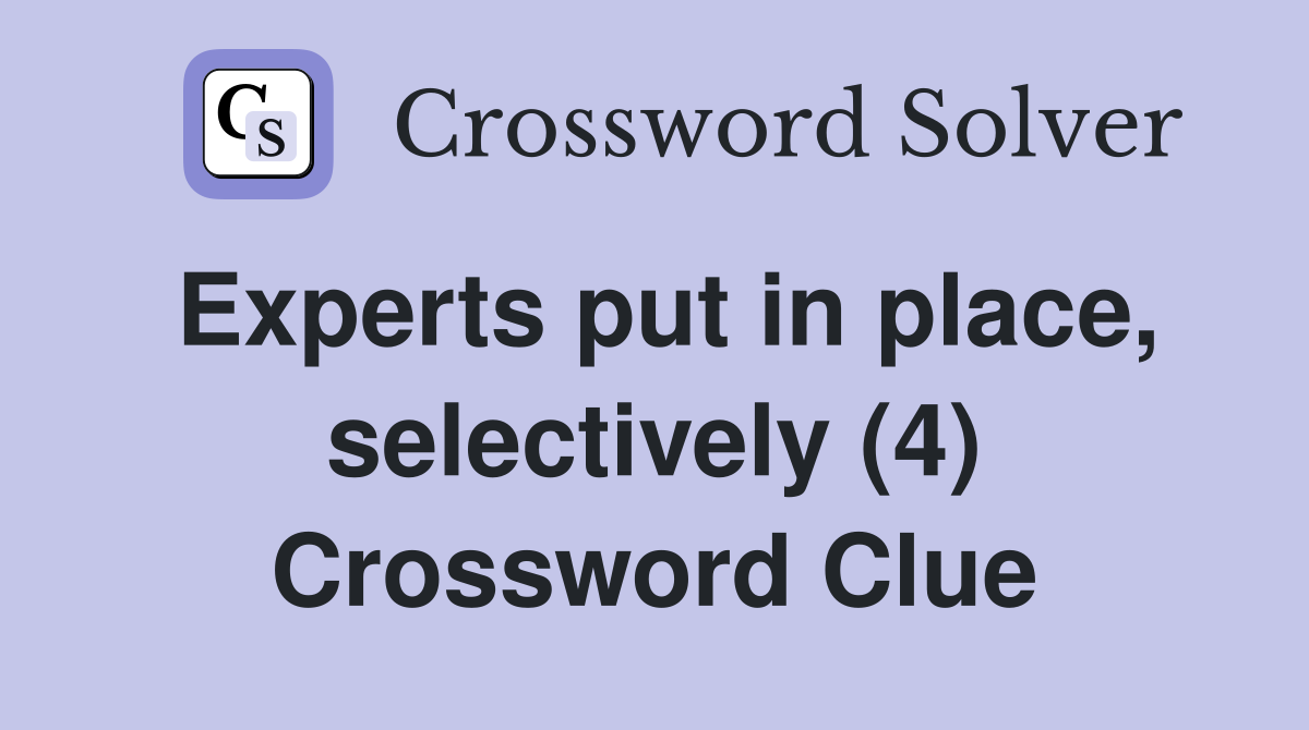 Experts put in place, selectively (4) Crossword Clue