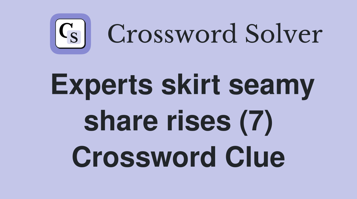 Experts skirt seamy share rises (7) Crossword Clue