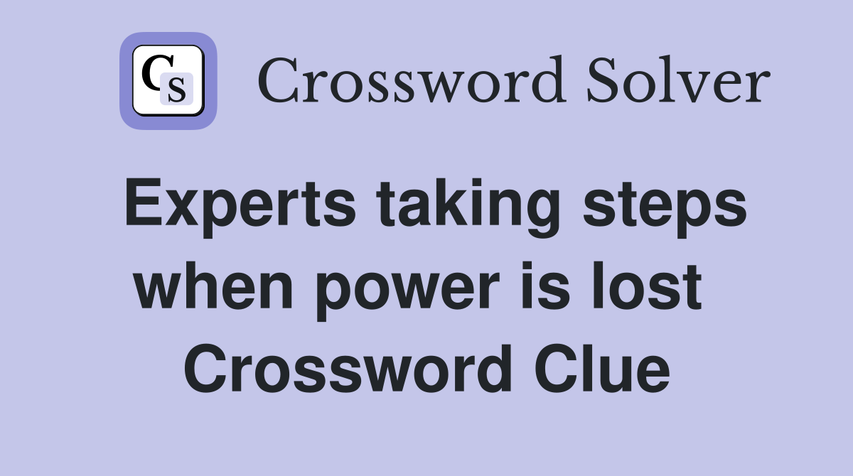 Experts taking steps when power is lost  Crossword Clue