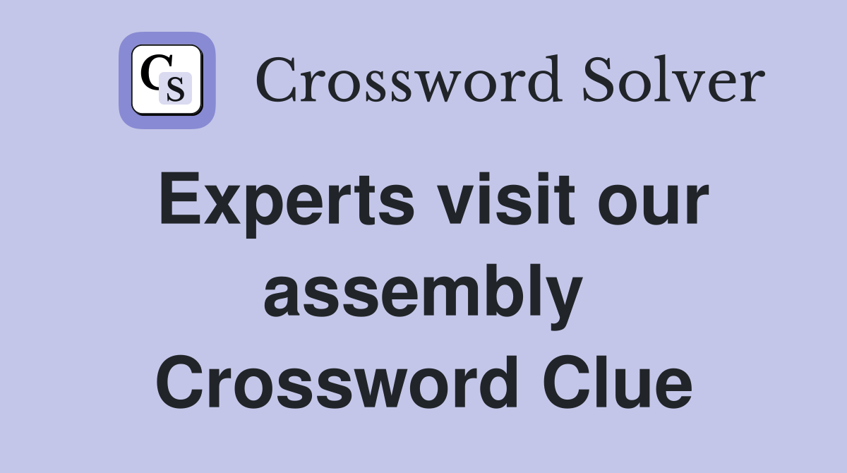 Experts visit our assembly Crossword Clue