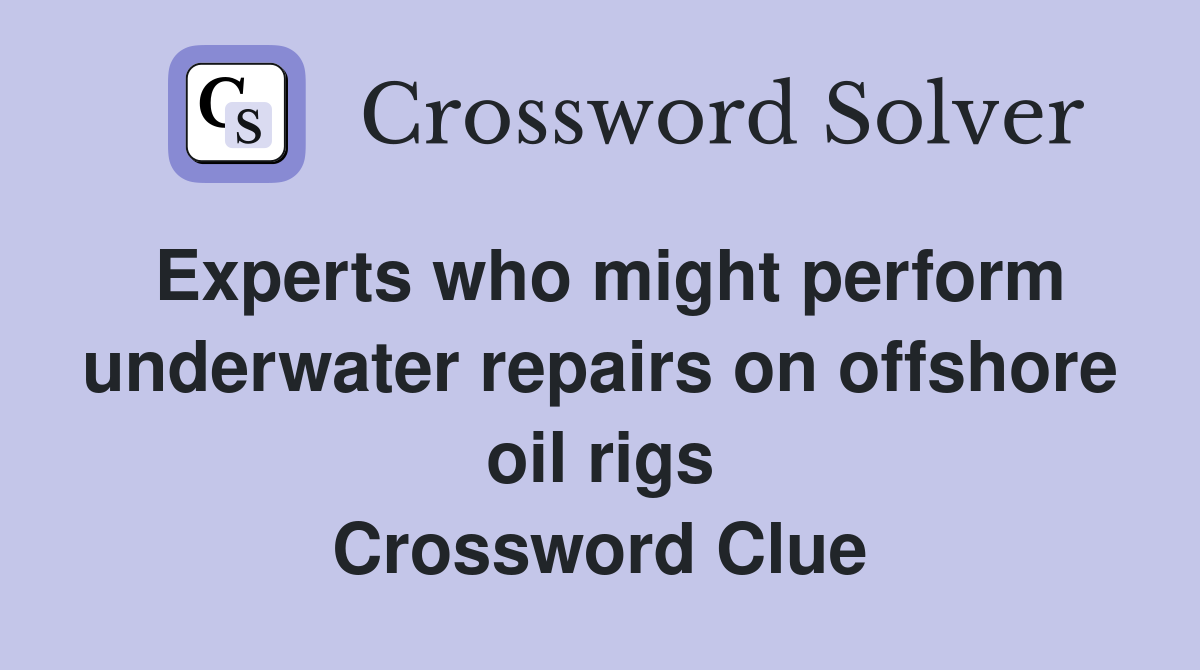 Experts who might perform underwater repairs on offshore oil rigs Crossword Clue