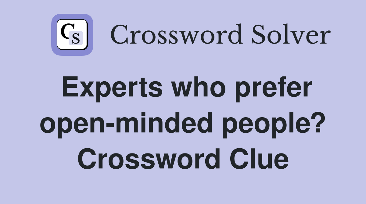 Experts who prefer open-minded people? Crossword Clue