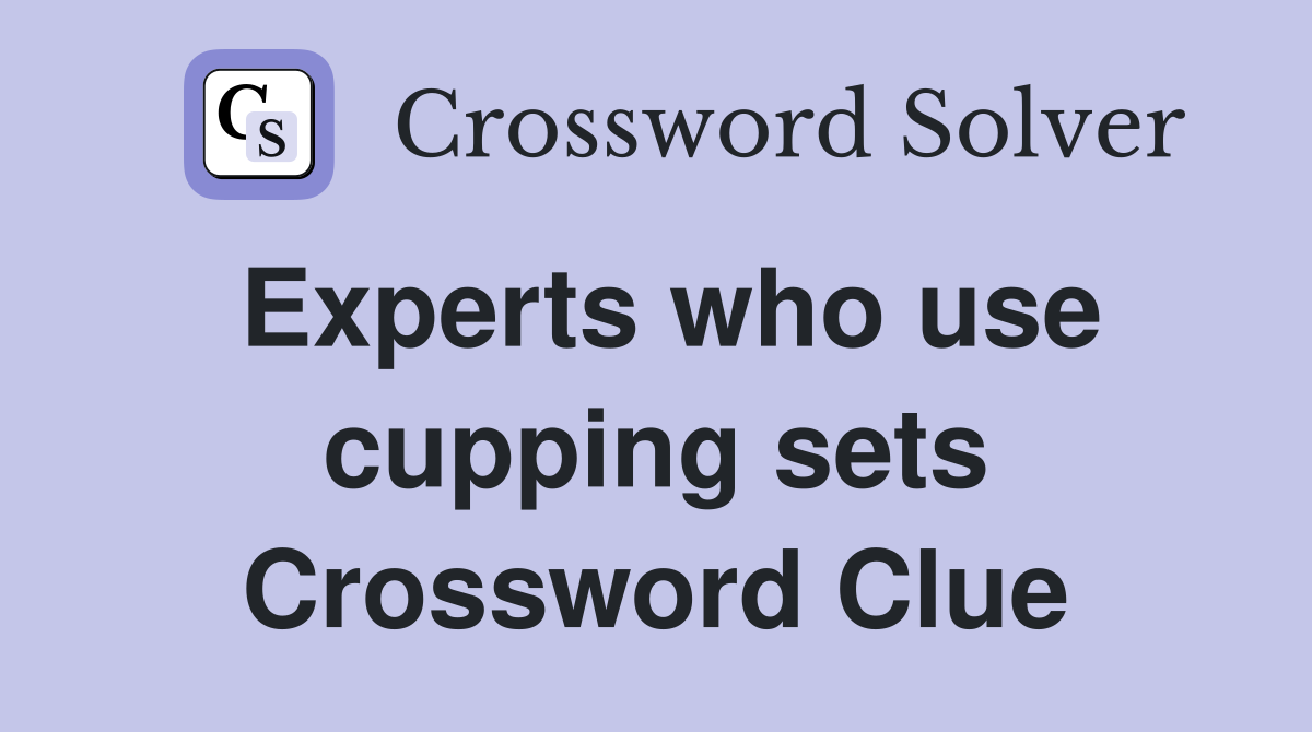 Experts who use cupping sets Crossword Clue