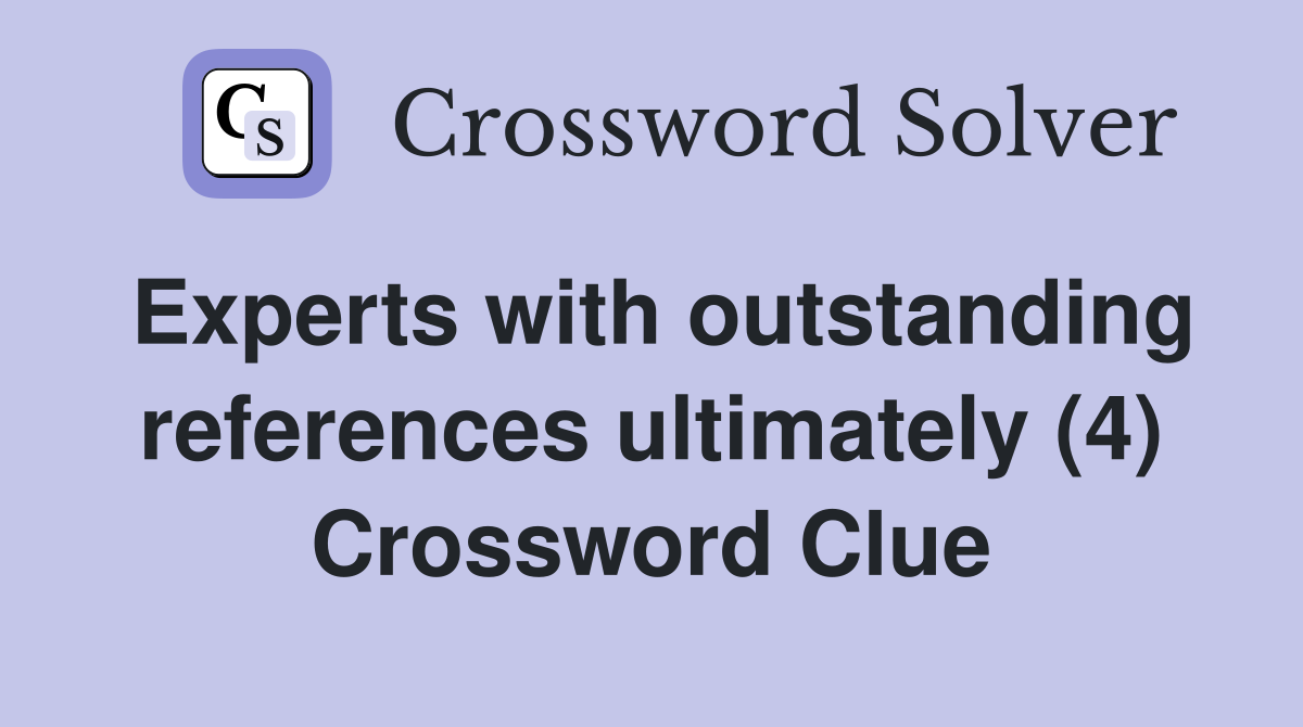 Experts with outstanding references ultimately (4) Crossword Clue