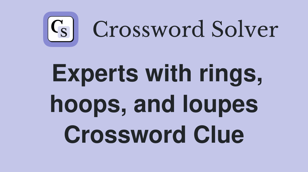 Experts with rings, hoops, and loupes Crossword Clue