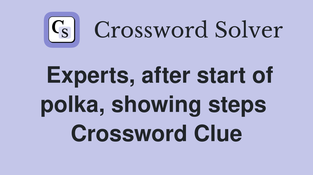Experts, after start of polka, showing steps  Crossword Clue
