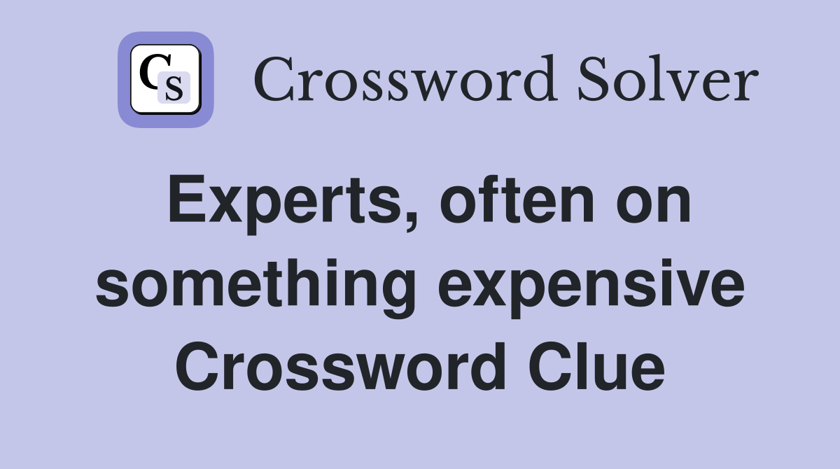 Experts, often on something expensive Crossword Clue