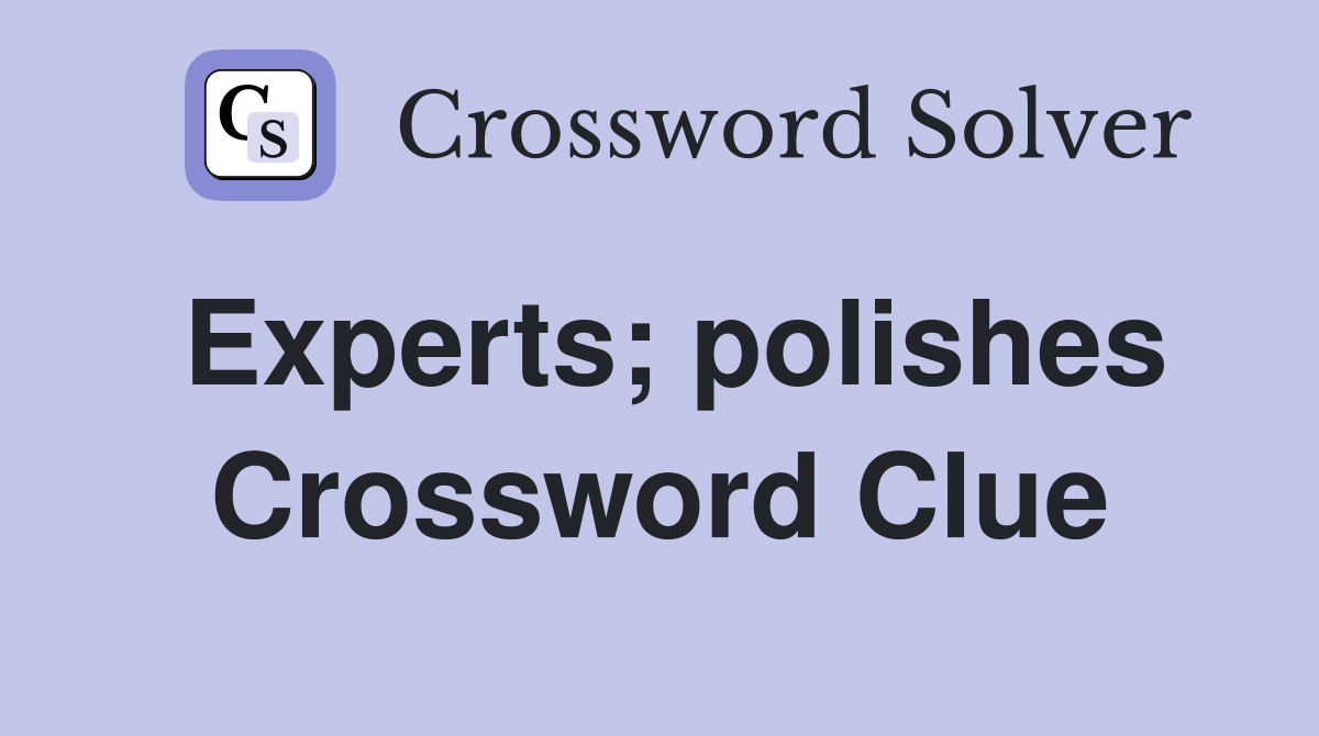 Experts; polishes Crossword Clue