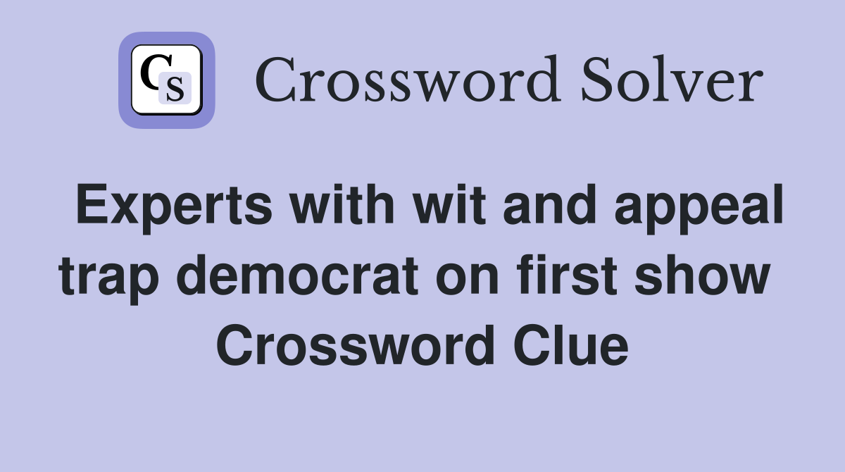 Experts with wit and appeal trap democrat on first show  Crossword Clue