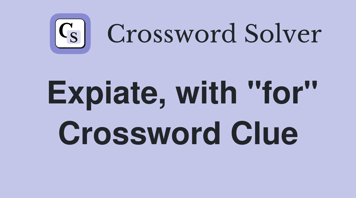 Expiate, with "for" Crossword Clue