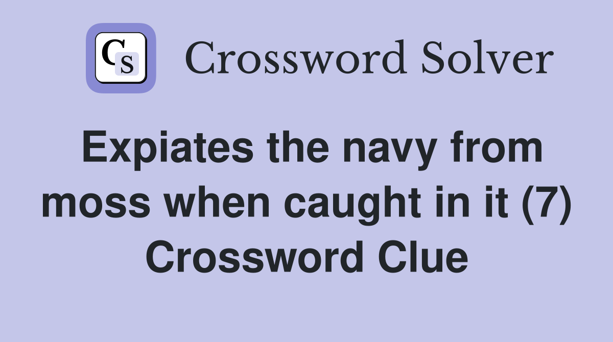 Expiates the navy from moss when caught in it (7) Crossword Clue