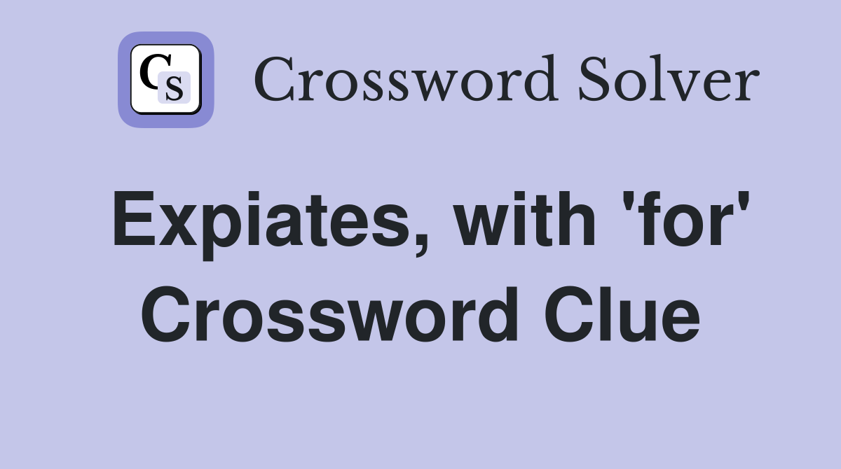 Expiates, with 'for' Crossword Clue