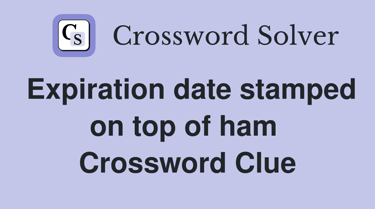 Expiration date stamped on top of ham  Crossword Clue