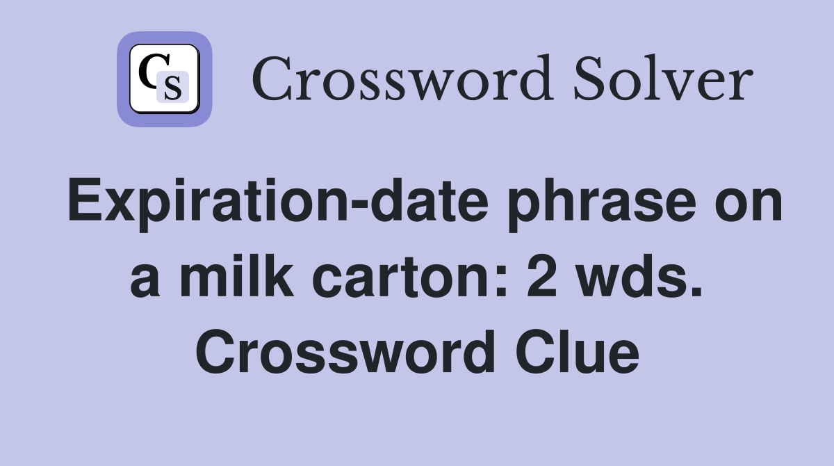 Expiration-date phrase on a milk carton: 2 wds. Crossword Clue