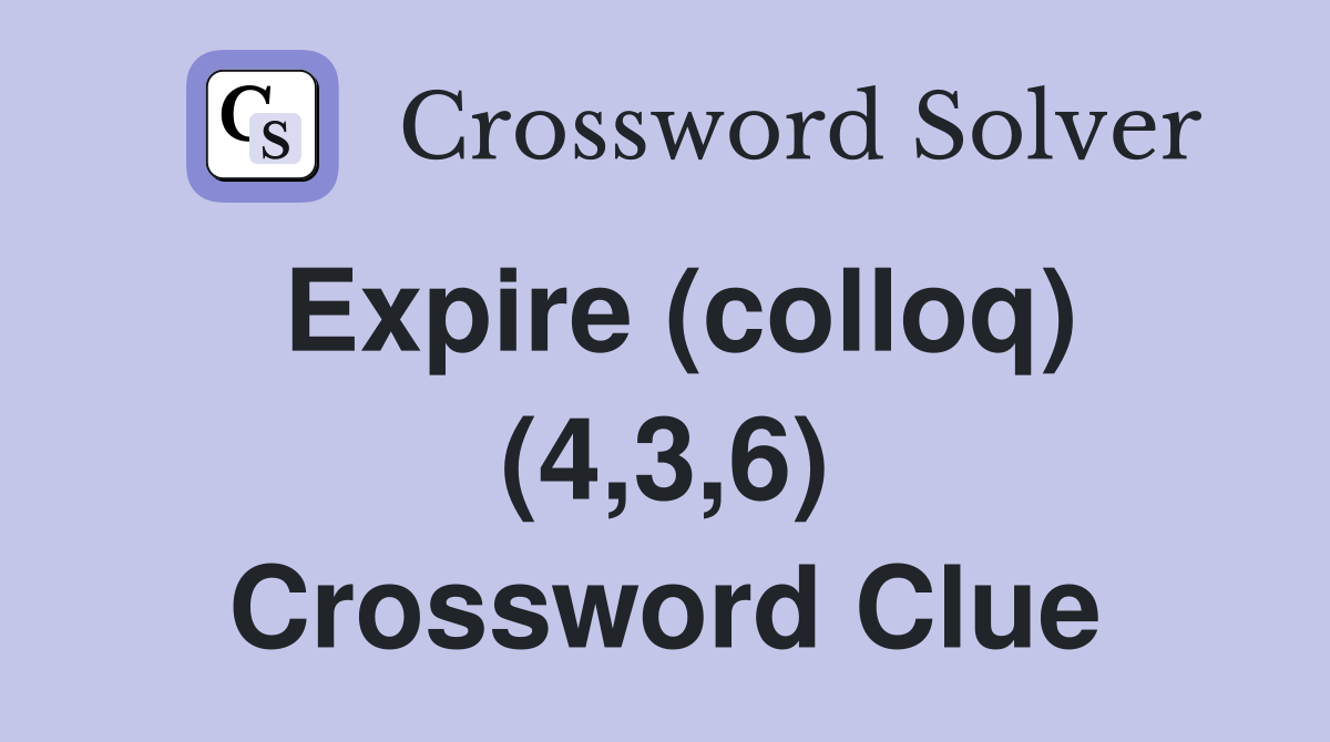 Expire (colloq) (4,3,6) Crossword Clue
