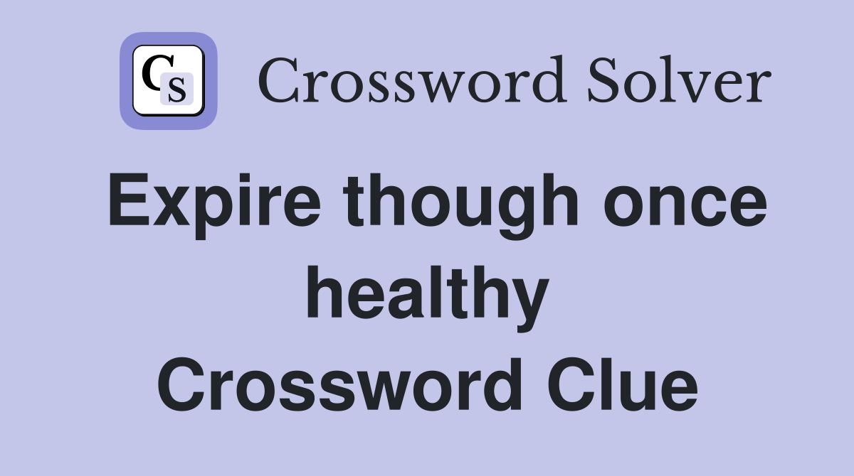 Expire though once healthy Crossword Clue