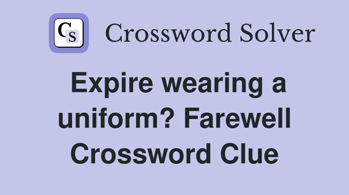 Expire wearing a uniform? Farewell Crossword Clue