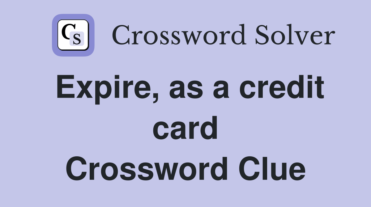 Expire, as a credit card Crossword Clue