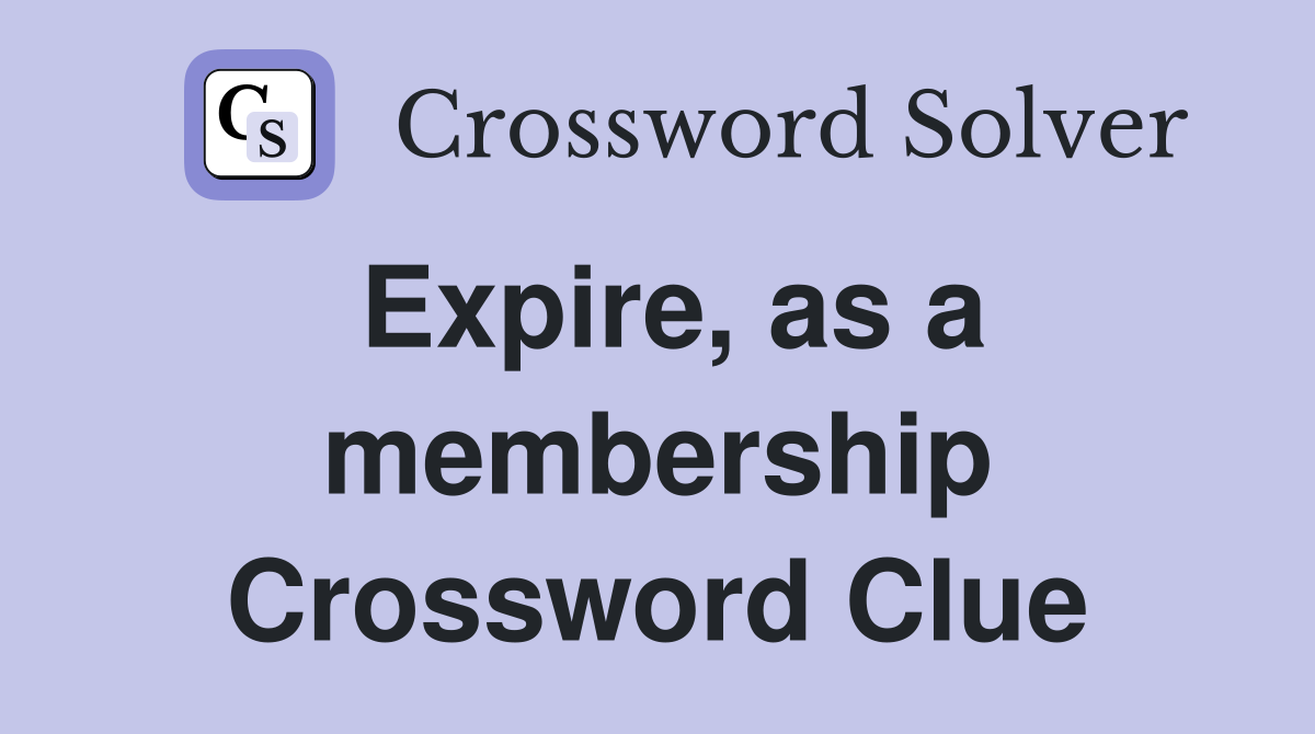 Expire, as a membership Crossword Clue