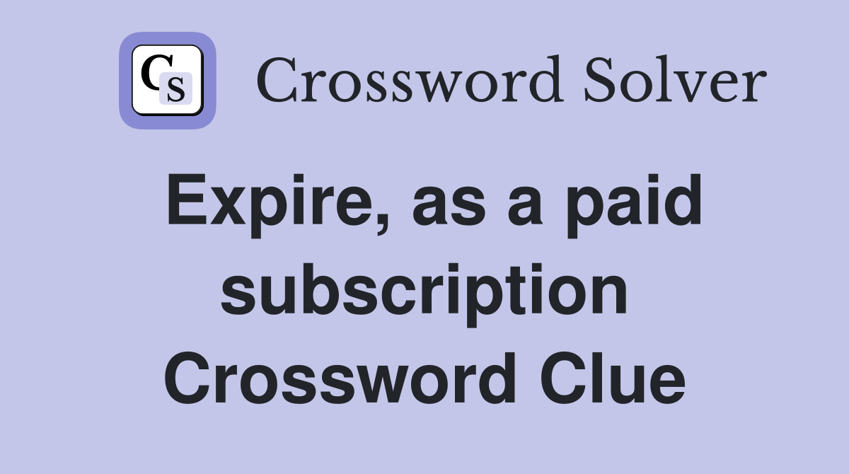 Expire, as a paid subscription Crossword Clue