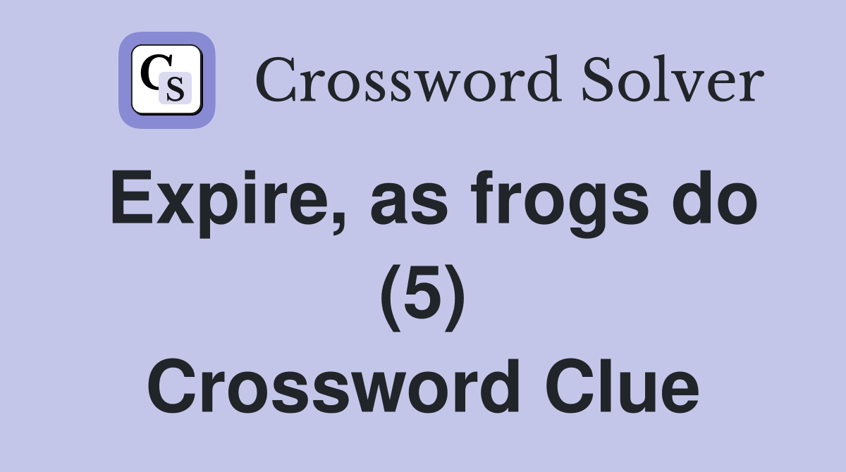 Expire, as frogs do (5) Crossword Clue
