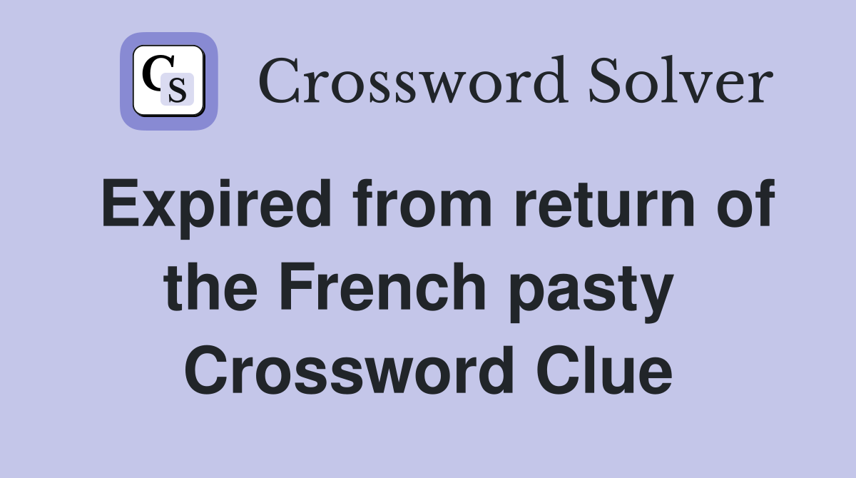 Expired from return of the French pasty  Crossword Clue