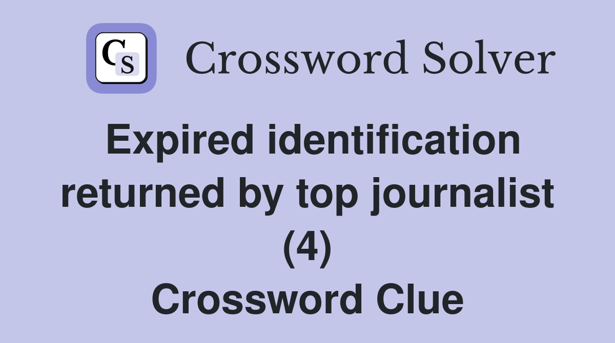 Expired identification returned by top journalist (4) Crossword Clue