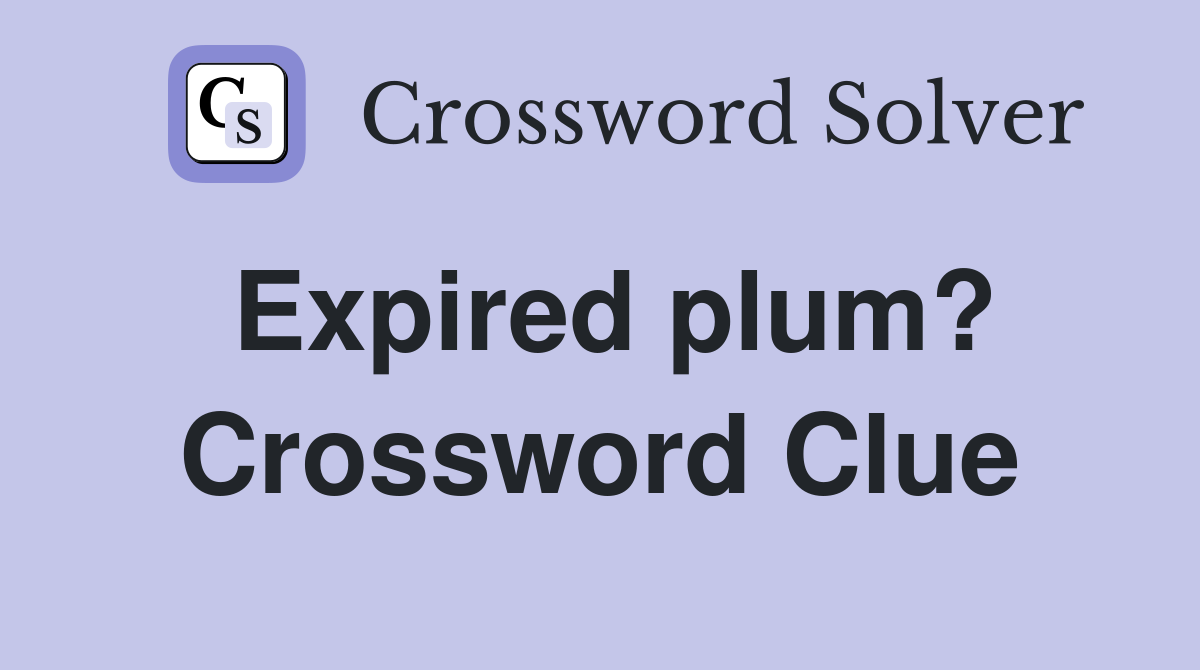 Expired plum? Crossword Clue