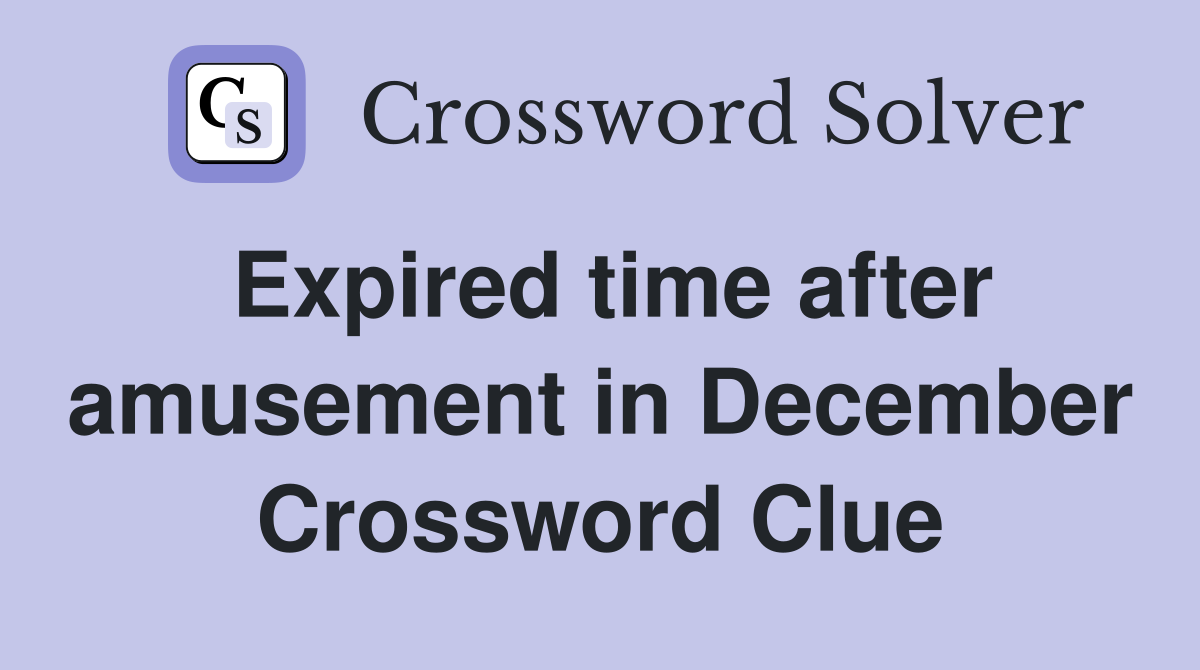 Expired time after amusement in December Crossword Clue