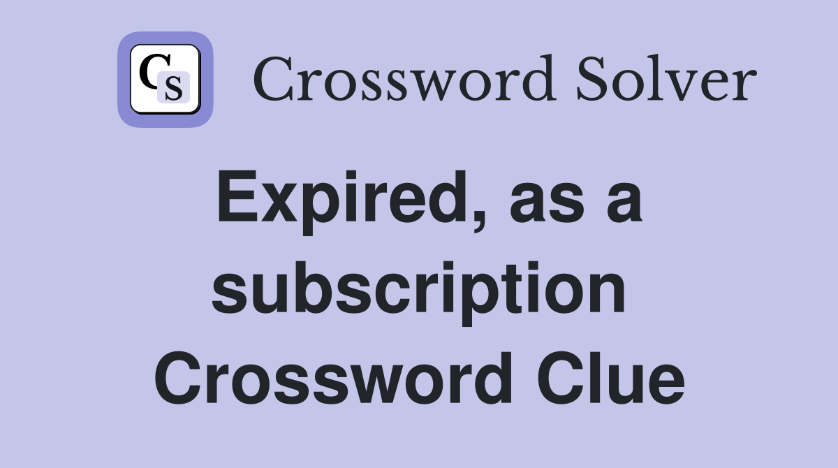 Expired, as a subscription Crossword Clue