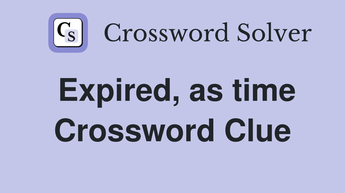 Expired, as time Crossword Clue