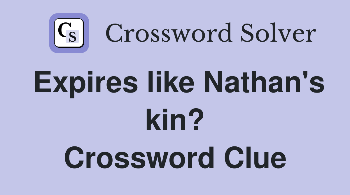 Expires like Nathan's kin? Crossword Clue