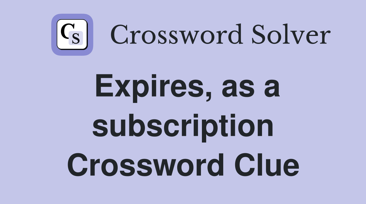 Expires, as a subscription Crossword Clue