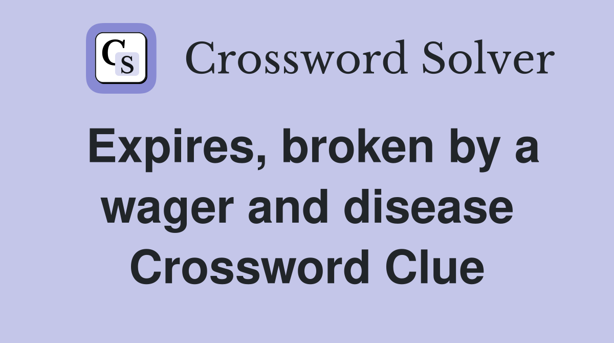 Expires, broken by a wager and disease Crossword Clue