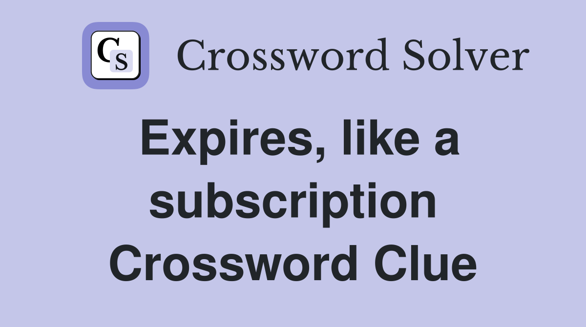 Expires, like a subscription Crossword Clue