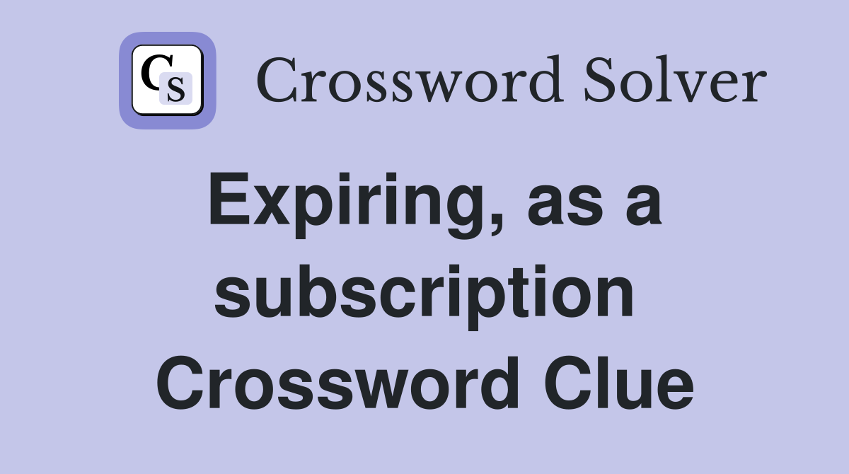 Expiring, as a subscription Crossword Clue