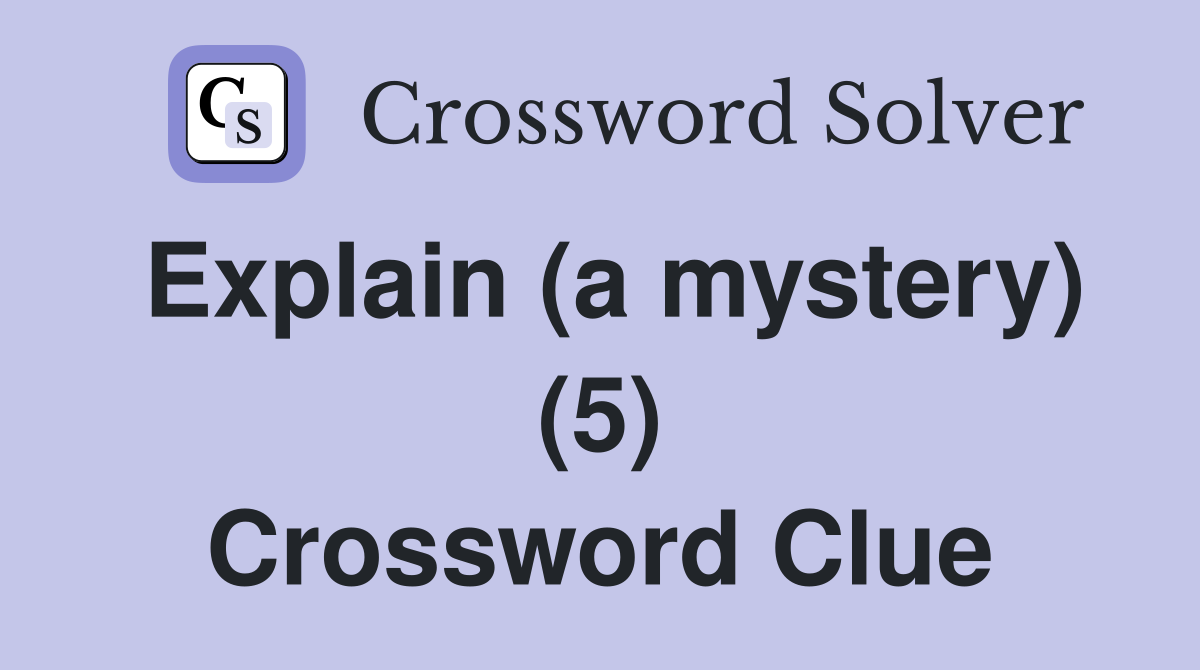 Explain (a mystery) (5) Crossword Clue