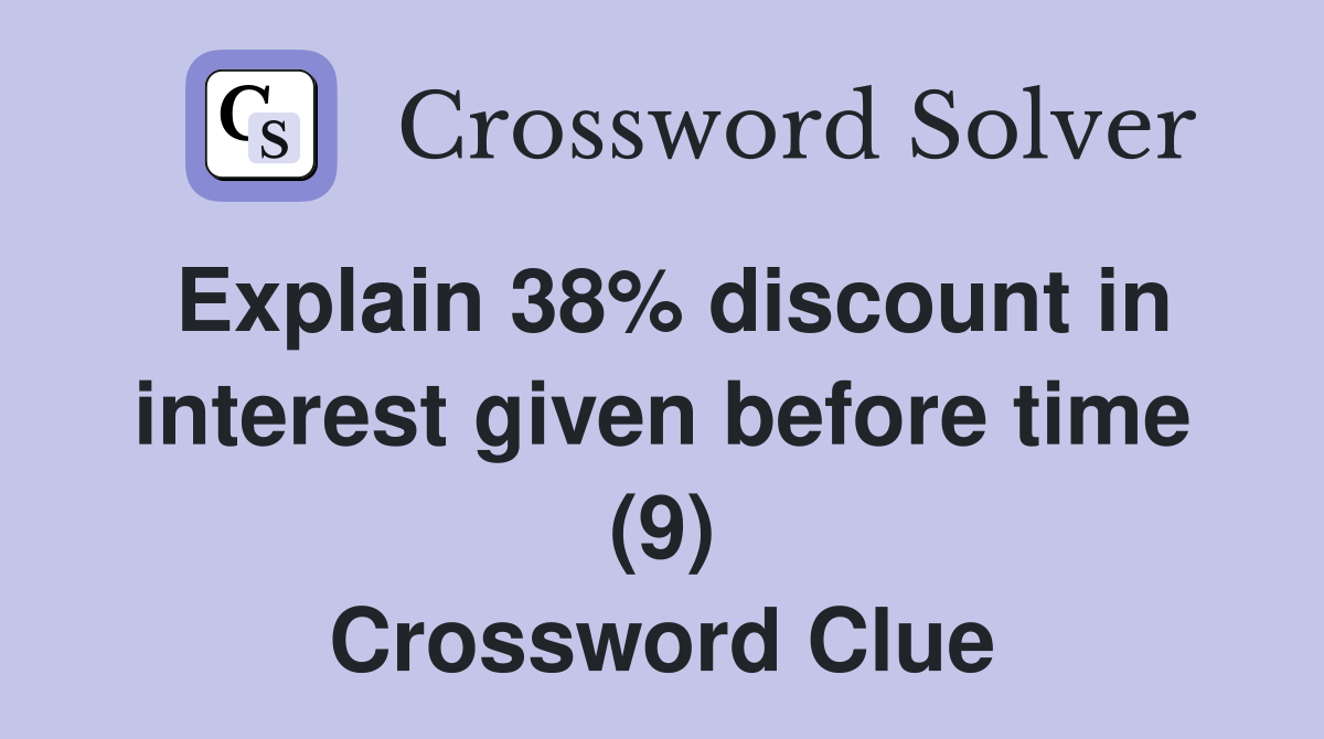 Explain 38% discount in interest given before time (9) Crossword Clue
