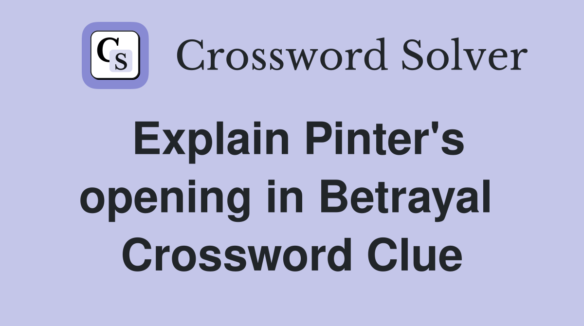 Explain Pinter's opening in Betrayal  Crossword Clue