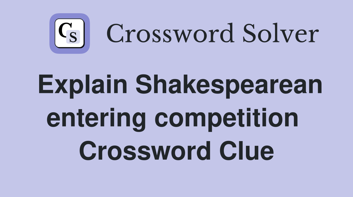 Explain Shakespearean entering competition  Crossword Clue
