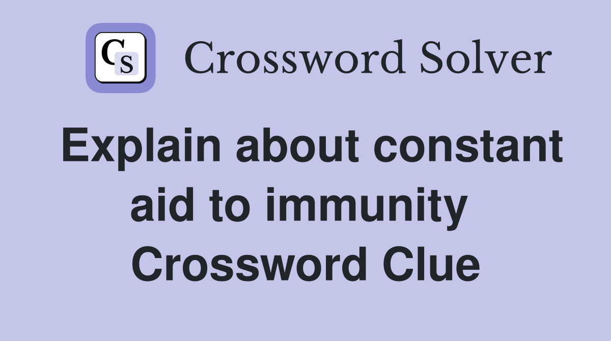 Explain about constant aid to immunity  Crossword Clue