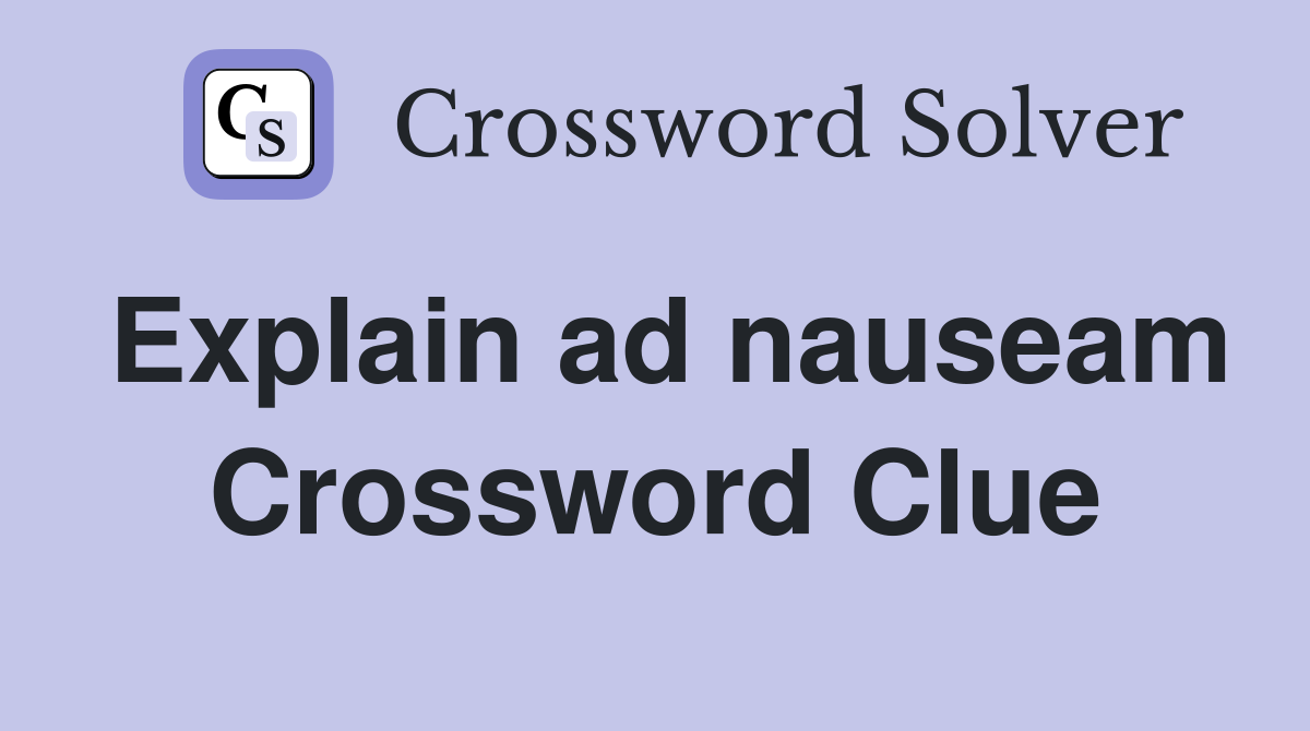 Explain ad nauseam Crossword Clue