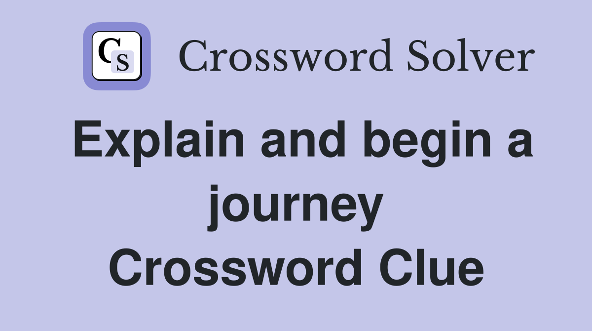 Explain and begin a journey Crossword Clue