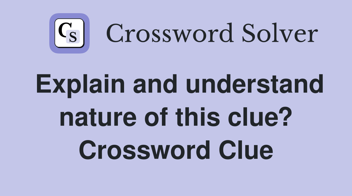 Explain and understand nature of this clue? Crossword Clue